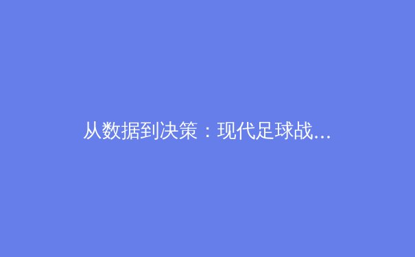 从数据到决策：现代足球战术革命背后的大数据与人工智能